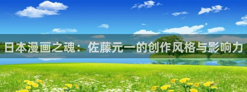 歪歪漫画分类首页：日本漫画之魂：佐藤元一的创作风格与影响力
